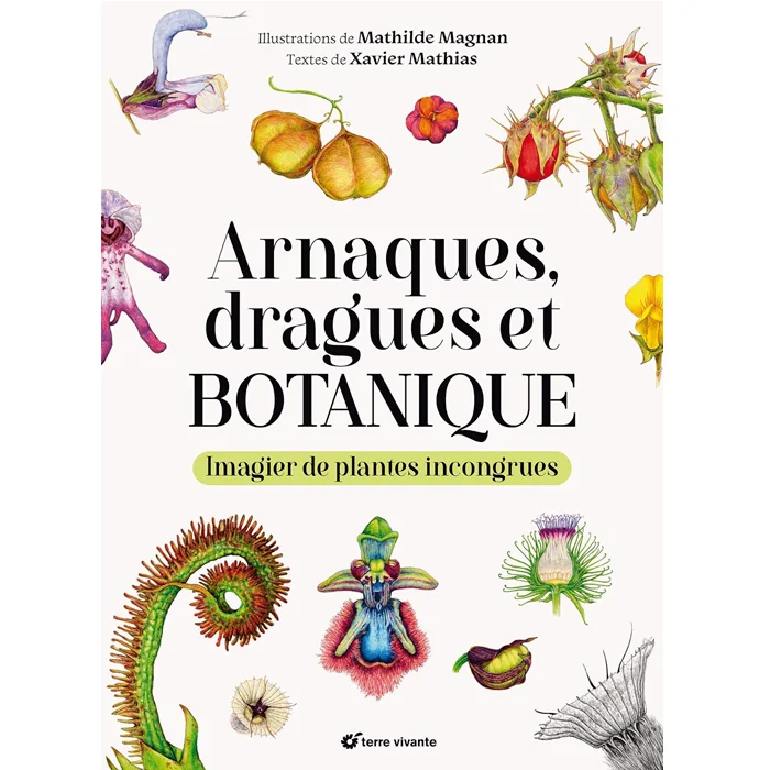 Livre "Arnaques, dragues et botanique : Imagier de plantes incongrues", de Xavier Mathias, Terre Vivante