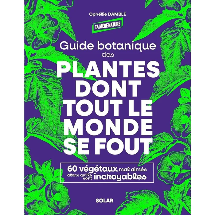 "Guide botanique des plantes dont tout le monde se fout", de Ophélie Damblé, Solar