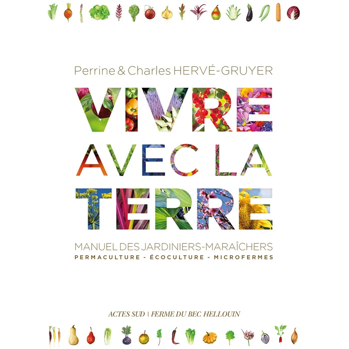 Livre "Vivre avec la terre - Méthode de la ferme du Bec Hellouin", de Charles Hervé-Gruyer et Perrine Herve-gruyer, Actes Sud